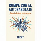 Rompe con el autosabotaje: Cómo dejar de sabotear tu éxito, superar la procrastinación y entrenar tu mente para lograr tus metas (eBook, ePUB)