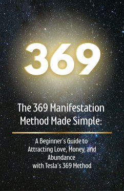 Cover The 369 Manifestation Method Made Simple: A Beginner's Guide to Attracting Love, Money, and Abundance with Tesla's 369 Method (eBook, ePUB)