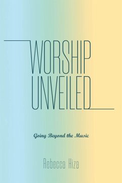 Worship Unveiled (eBook, ePUB) - Hiza, Rebecca Worship Unveiled (eBook, ePUB) - Hiza, Rebecca