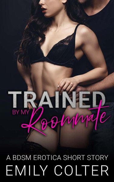 Trained by my Roommate (The Dirty Roommate, #1) (eBook, ePUB) Trained by my Roommate (The Dirty Roommate, #1) (eBook, ePUB)