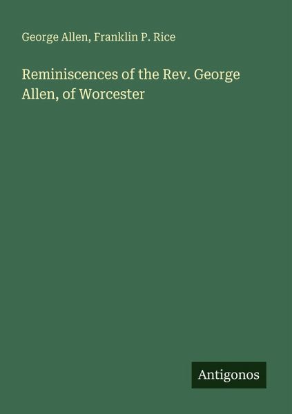 Reminiscences of the Rev. George Allen, of Worcester Reminiscences of the Rev. George Allen, of Worcester