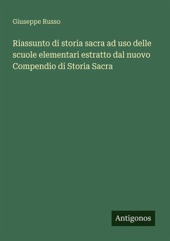 Riassunto di storia sacra ad uso delle scuole elementari estratto dal nuovo Compendio di Storia Sacra - Russo, Giuseppe Riassunto di storia sacra ad uso delle scuole elementari estratto dal nuovo Compendio di Storia Sacra - Russo, Giuseppe