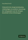 Uebersicht der einzig bestehenden, vollständigen Incunabeln-Sammlung der Lithographie und der übrigen Senefelder'schen Erfindungen