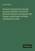 Deutsche Theologie die lehret gar manchen lieblichen Unterschied göttlicher Wahrheit und sagt gar hohe und gar schöne Dinge von einem vollkommenen Leben