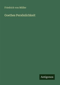 Goethes Persönlichkeit - Müller, Friedrich von