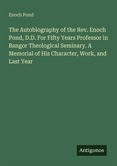 Cover The Autobiography of the Rev. Enoch Pond, D.D. For Fifty Years Professor in Bangor Theological Seminary. A Memorial of His Character, Work, and Last Year