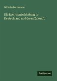 Die Rechtsentwickelung in Deutschland und deren Zukunft Die Rechtsentwickelung in Deutschland und deren Zukunft