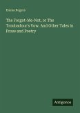 The Forgot-Me-Not, or The Troubadour's Vow. And Other Tales in Prose and Poetry The Forgot-Me-Not, or The Troubadour's Vow. And Other Tales in Prose and Poetry