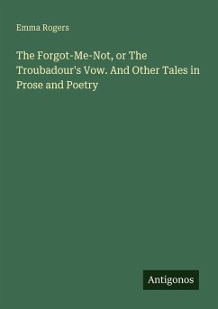 Cover The Forgot-Me-Not, or The Troubadour's Vow. And Other Tales in Prose and Poetry