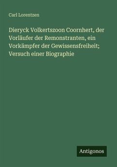 Cover Dieryck Volkertszoon Coornhert, der Vorläufer der Remonstranten, ein Vorkämpfer der Gewissensfreiheit; Versuch einer Biographie