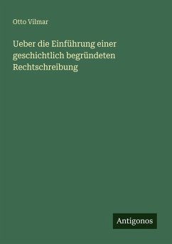 Ueber die Einführung einer geschichtlich begründeten Rechtschreibung - Vilmar, Otto
