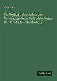 Der Rechtsstreit zwischen den Verwandten des zu Paris gestorbenen Karl Friedrich v. Mecklenburg Der Rechtsstreit zwischen den Verwandten des zu Paris gestorbenen Karl Friedrich v. Mecklenburg