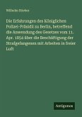 Die Erfahrungen des Königlichen Polizei-Präsidii zu Berlin, betreffend die Anwendung des Gesetzes vom 11. Apr. 1854 über die Beschäftigung der Strafgefangenen mit Arbeiten in freier Luft Die Erfahrungen des Königlichen Polizei-Präsidii zu Berlin, betreffend die Anwendung des Gesetzes vom 11. Apr. 1854 über die Beschäftigung der Strafgefangenen mit Arbeiten in freier Luft