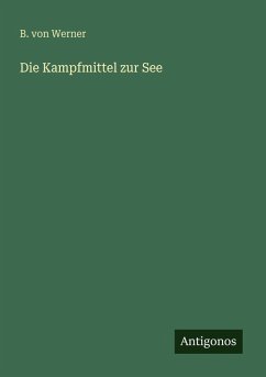 Die Kampfmittel zur See - Werner, B. Von