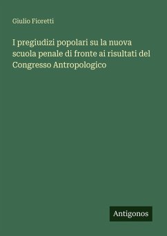 Cover I pregiudizi popolari su la nuova scuola penale di fronte ai risultati del Congresso Antropologico