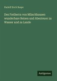 Des Freiherrn von Münchhausen wunderbare Reisen und Abenteuer zu Wasser und zu Lande Des Freiherrn von Münchhausen wunderbare Reisen und Abenteuer zu Wasser und zu Lande