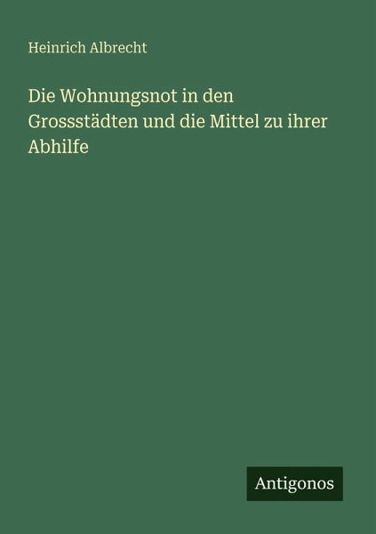 Die Wohnungsnot in den Grossstädten und die Mittel zu ihrer Abhilfe