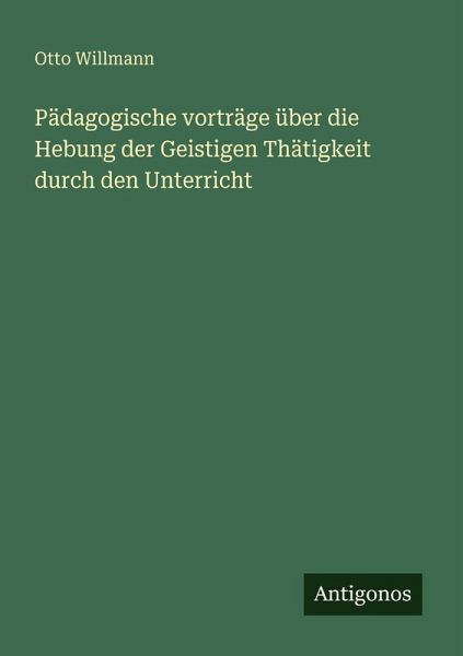 Pädagogische vorträge über die Hebung der Geistigen Thätigkeit durch den Unterricht Pädagogische vorträge über die Hebung der Geistigen Thätigkeit durch den Unterricht