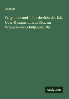 Cover Programm und Jahresbericht des K.K. Ober-Gymnasiums in Görz am Schlusse des Schuljahres 1856