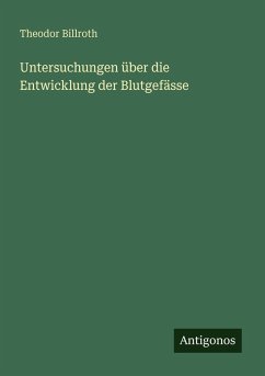 Untersuchungen über die Entwicklung der Blutgefässe - Billroth, Theodor