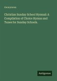 Christian Sunday School Hymnal: A Compilation of Choice Hymns and Tunes for Sunday Schools.