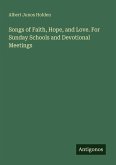 Songs of Faith, Hope, and Love. For Sunday Schools and Devotional Meetings