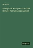Die Sage vom Herzog Ernst unter dem Einflusse Wolframs von Eschenbach Die Sage vom Herzog Ernst unter dem Einflusse Wolframs von Eschenbach