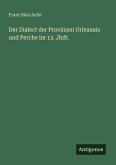 Der Dialect der Provinzen Orleanais und Perche im 13. Jhdt. Der Dialect der Provinzen Orleanais und Perche im 13. Jhdt.