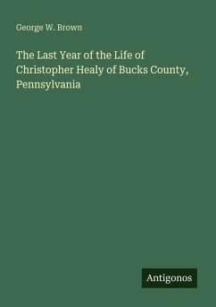 Cover The Last Year of the Life of Christopher Healy of Bucks County, Pennsylvania