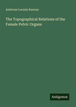 The Topographical Relations of the Female Pelvic Organs - Ranney, Ambrose Loomis