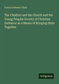 The Children and the Church and the Young Peoples Society of Christian Endeavor as a Means of Bringing them Together