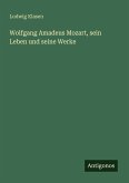 Wolfgang Amadeus Mozart, sein Leben und seine Werke