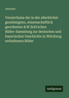 Cover Verzeichniss der in der allerhöchst genehmigten, wissenschaftlich geordneten B.W Erkl'schen Bilder-Sammlung zur deutschen und bayerischen Geschichte in Würzburg enthaltenen Bilder