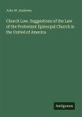 Church Law. Suggestions of the Law of the Protestant Episocpal Church in the United of America