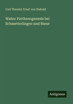 Wahre Parthenogenesis bei Schmetterlingen und Biene - Siebold, Carl Theodor Ernst Von Wahre Parthenogenesis bei Schmetterlingen und Biene - Siebold, Carl Theodor Ernst Von