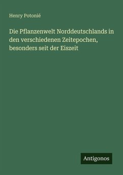 Cover Die Pflanzenwelt Norddeutschlands in den verschiedenen Zeitepochen, besonders seit der Eiszeit