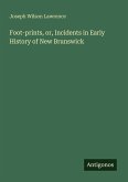 Foot-prints, or, Incidents in Early History of New Brunswick Foot-prints, or, Incidents in Early History of New Brunswick