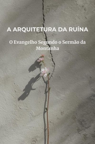 A Arquitetura da Ruína: O Evangelho Segundo o Sermão da Montanha (eBook, ePUB)