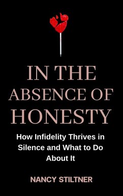Cover In the Absence of Honesty: How Infidelity Thrives in Silence and What to Do About It (eBook, ePUB)