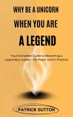Why Be A Unicorn When You Are A Legend : Your Complete Guide to Becoming a Legendary Leader- On Paper and in Practice (eBook, ePUB) Why Be A Unicorn When You Are A Legend : Your Complete Guide to Becoming a Legendary Leader- On Paper and in Practice (eBook, ePUB)