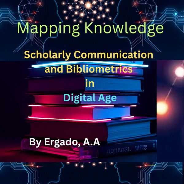 Mapping Knowledge: Scholarly Communication and Bibliometrics in the Digital Age (eBook, ePUB) Mapping Knowledge: Scholarly Communication and Bibliometrics in the Digital Age (eBook, ePUB)
