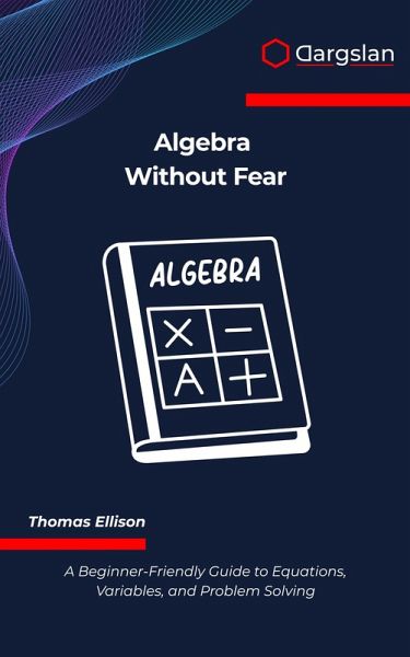 Algebra Without Fear (eBook, ePUB) Algebra Without Fear (eBook, ePUB)