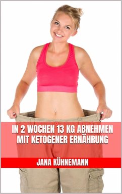 Cover In 2 Wochen 13 kg abnehmen mit ketogener Ernährung (eBook, ePUB)