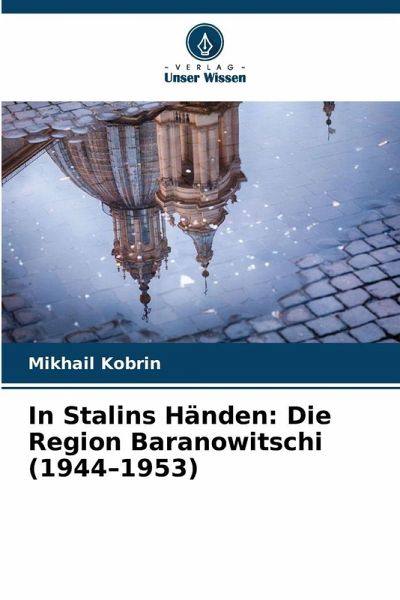 In Stalins Händen: Die Region Baranowitschi (1944-1953) In Stalins Händen: Die Region Baranowitschi (1944-1953)