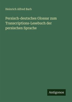 Persisch-deutsches Glossar zum Transcriptions-Lesebuch der persischen Sprache - Barb, Heinrich Alfred Persisch-deutsches Glossar zum Transcriptions-Lesebuch der persischen Sprache - Barb, Heinrich Alfred