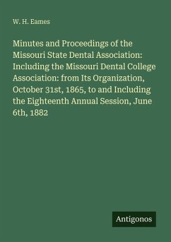 Minutes and Proceedings of the Missouri State Dental Association: Including the Missouri Dental College Association: from Its Organization, October 31st, 1865, to and Including the Eighteenth Annual Session, June 6th, 1882 Cover Minutes and Proceedings of the Missouri State Dental Association: Including the Missouri Dental College Association: from Its Organization, October 31st, 1865, to and Including the Eighteenth Annual Session, June 6th, 1882