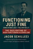 Functioning Just Fine (And Other Lies I Told Myself) The Gaslighting of High-functioning Alcoholism