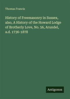Cover History of Freemasonry in Sussex, also, A History of the Howard Lodge of Brotherly Love, No. 56, Arundel, a.d. 1736-1878