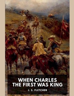 When Charles the First Was King - Fletcher, J. S.