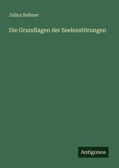 Die Grundlagen der Seelenstörungen - Beßmer, Julius